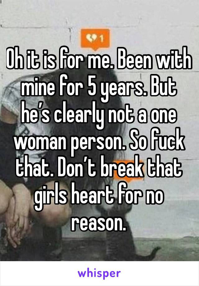 Oh it is for me. Been with mine for 5 years. But he’s clearly not a one woman person. So fuck that. Don’t break that girls heart for no reason.