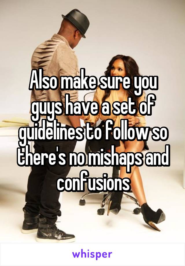 Also make sure you guys have a set of guidelines to follow so there's no mishaps and confusions