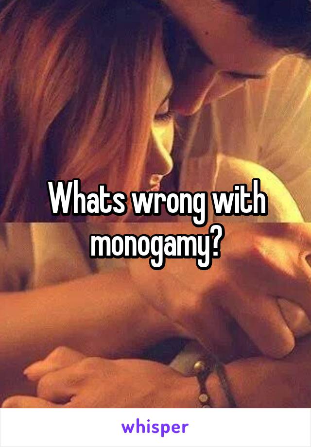 Whats wrong with monogamy?