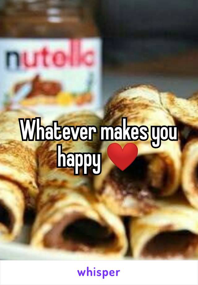 Whatever makes you happy ❤️