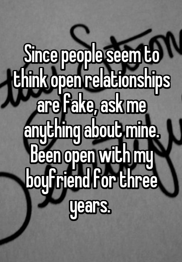 Since people seem to think open relationships are fake, ask me anything about mine. Been open with my boyfriend for three years. 