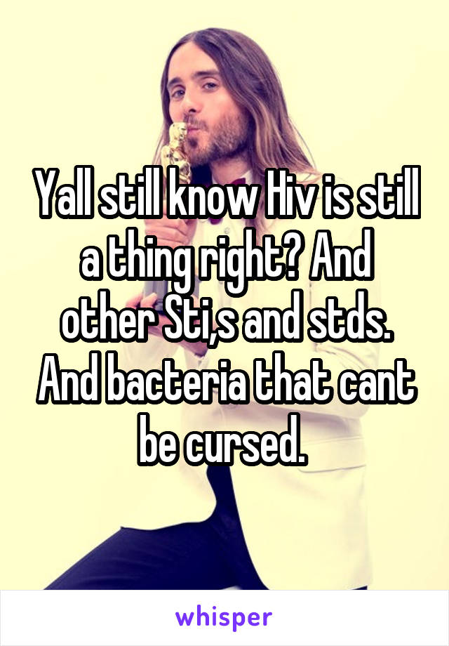 Yall still know Hiv is still a thing right? And other Sti,s and stds. And bacteria that cant be cursed. 