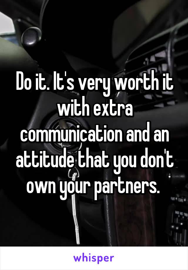 Do it. It's very worth it with extra communication and an attitude that you don't own your partners. 