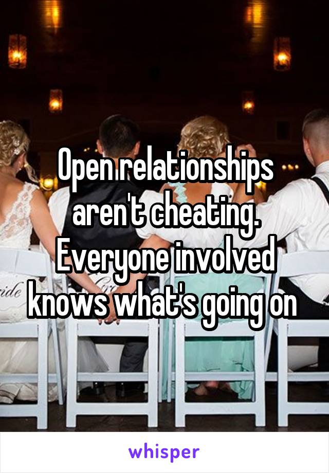 Open relationships aren't cheating. Everyone involved knows what's going on 