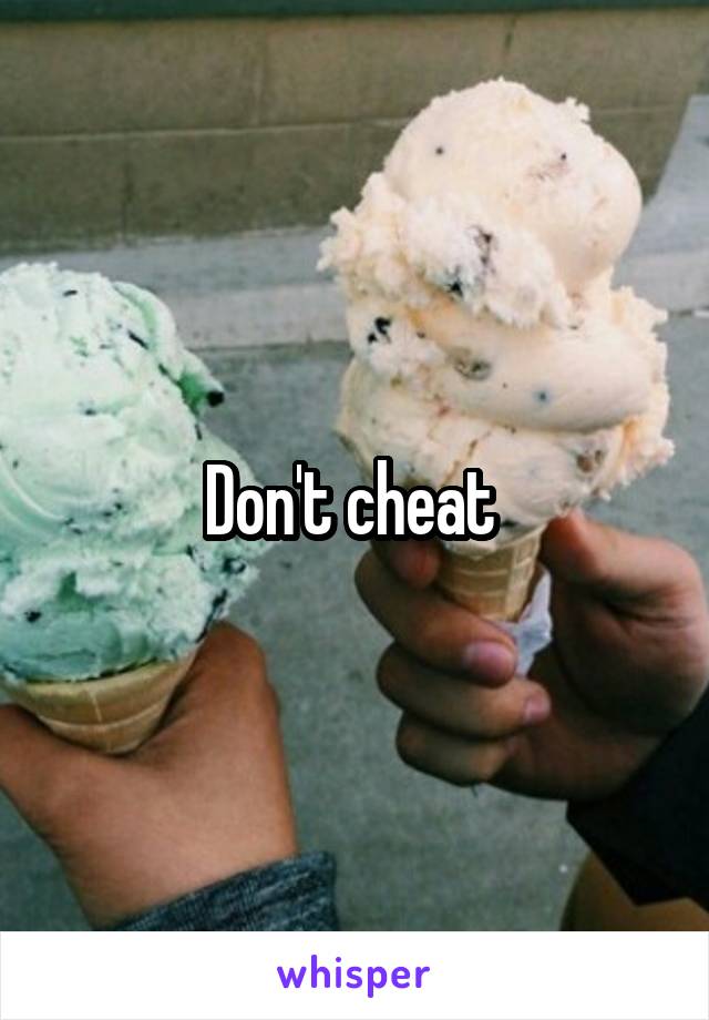 Don't cheat 