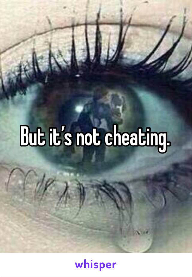 But it’s not cheating. 