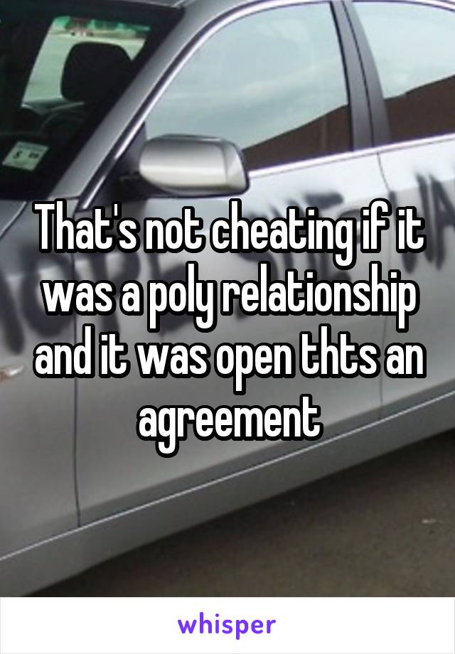 That's not cheating if it was a poly relationship and it was open thts an agreement