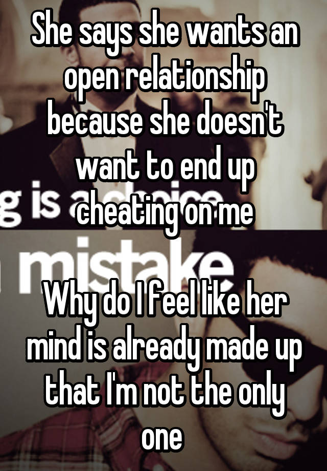 She says she wants an open relationship because she doesn't want to end up cheating on me

Why do I feel like her mind is already made up that I'm not the only one 