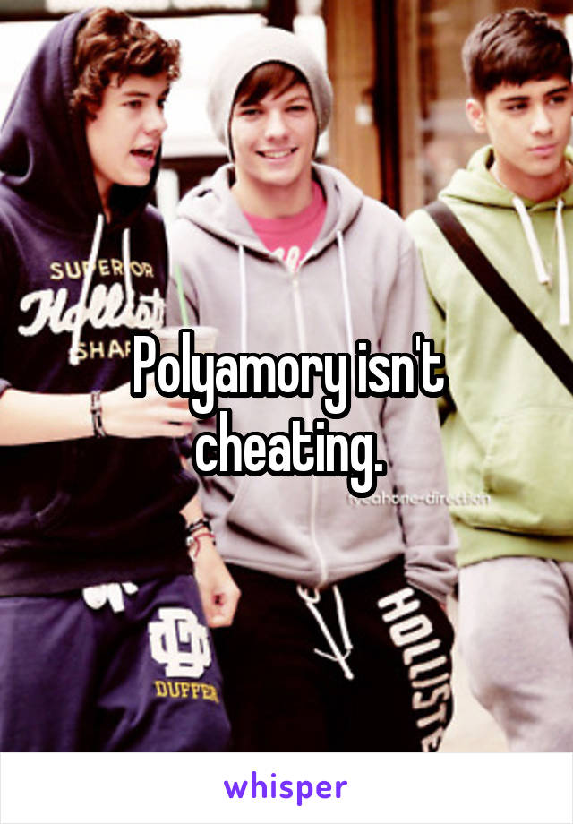 Polyamory isn't cheating.