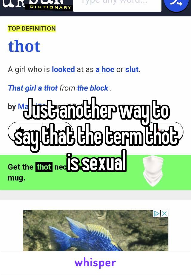 Just another way to say that the term thot is sexual