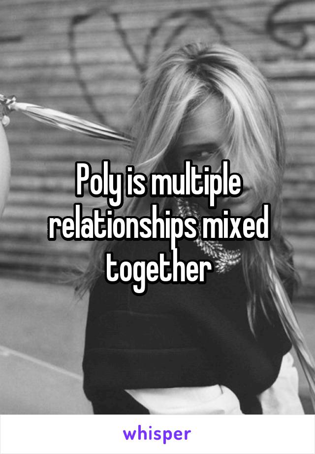 Poly is multiple relationships mixed together