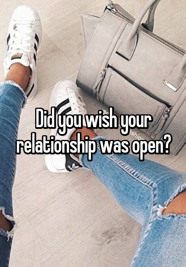 Did you wish your relationship was open?