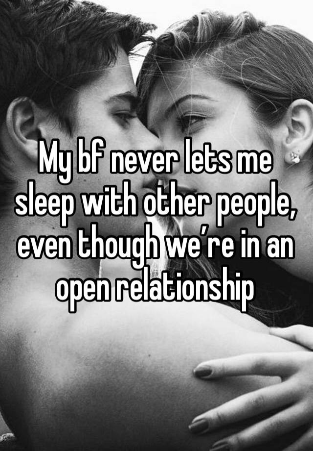 My bf never lets me sleep with other people, even though we’re in an open relationship 