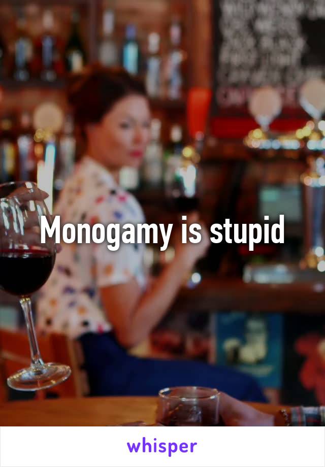 Monogamy is stupid