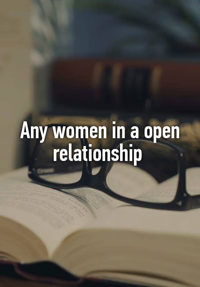 Any women in a open relationship 