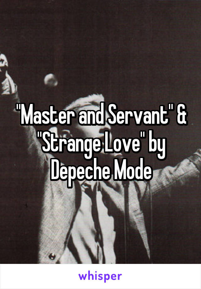 "Master and Servant" & "Strange Love" by Depeche Mode