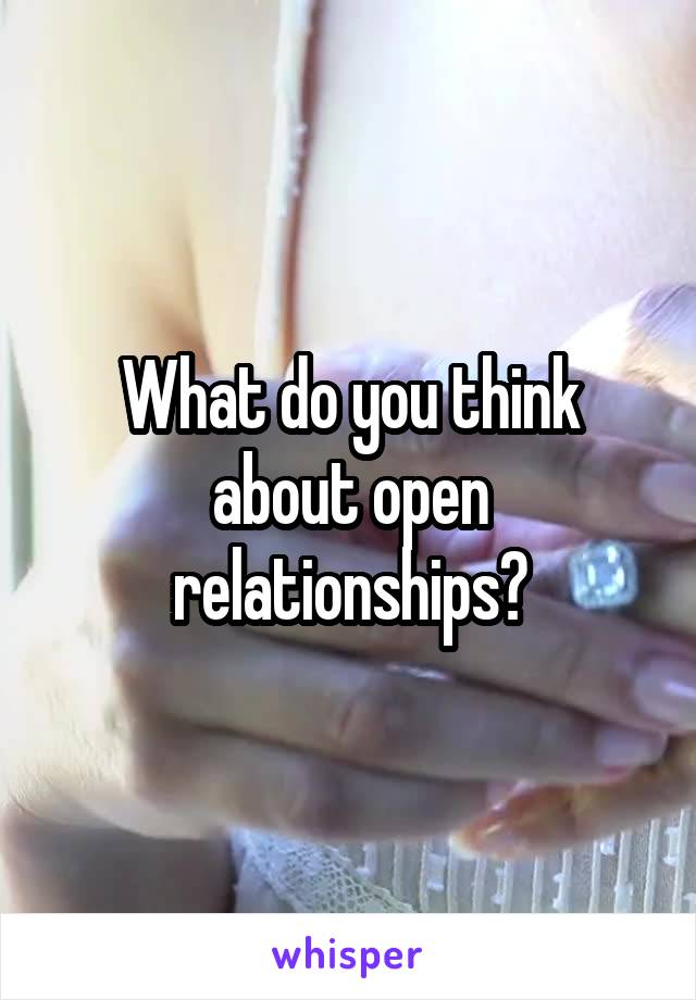 What do you think about open relationships?