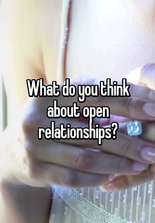 What do you think about open relationships?