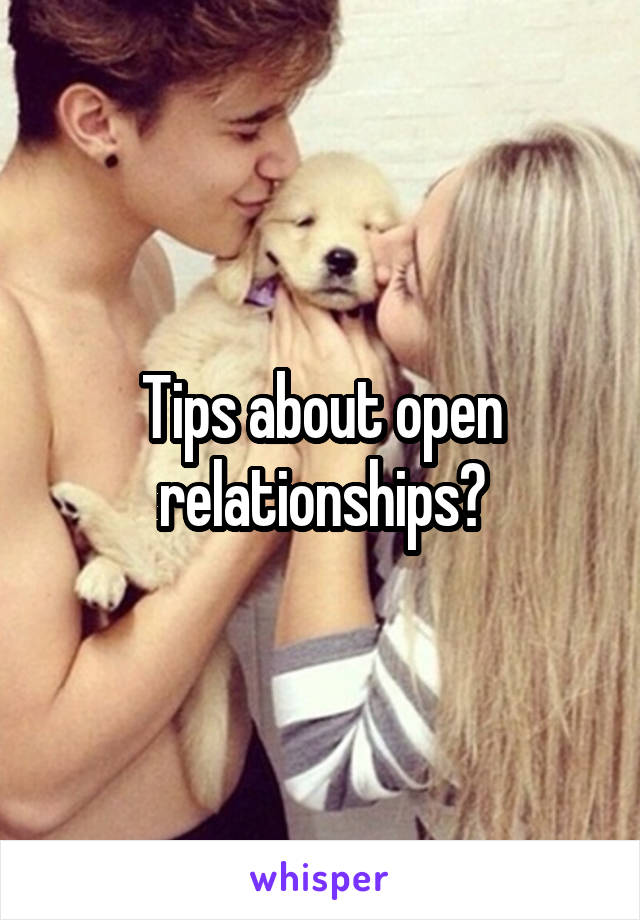 Tips about open relationships?