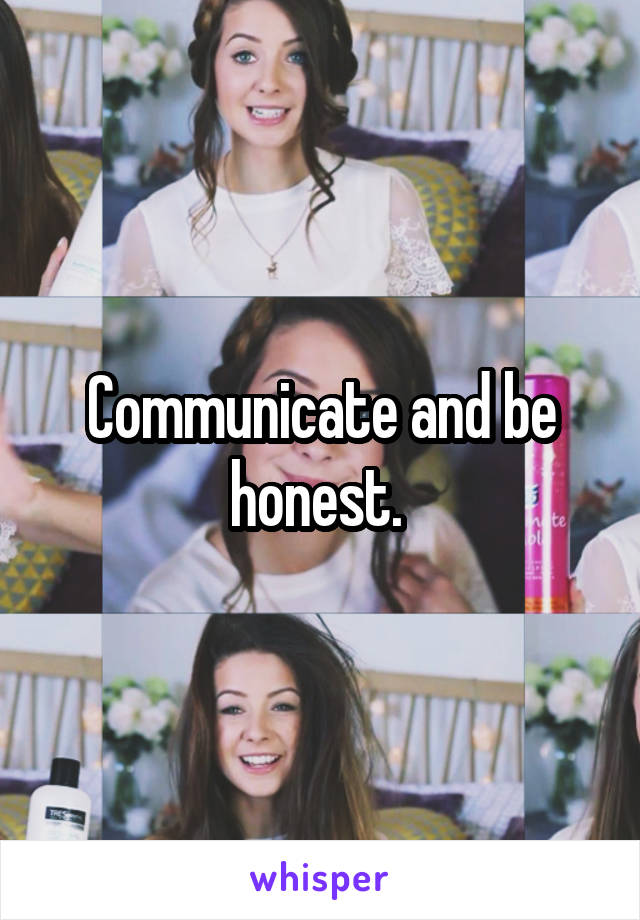 Communicate and be honest. 