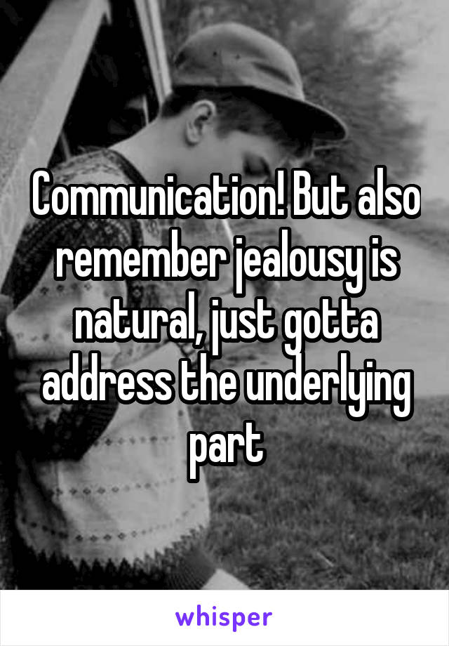 Communication! But also remember jealousy is natural, just gotta address the underlying part