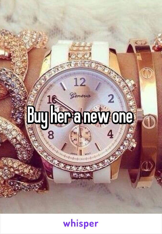 Buy her a new one 