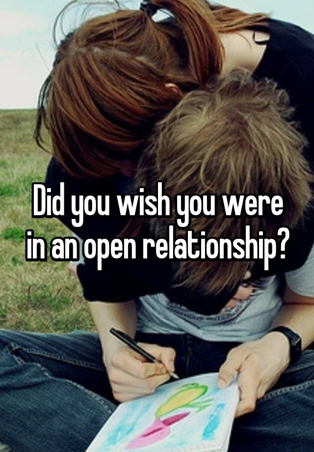 Did you wish you were in an open relationship?