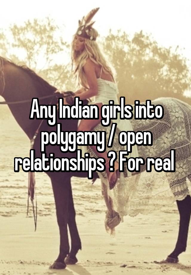 Any Indian girls into polygamy / open relationships ? For real 