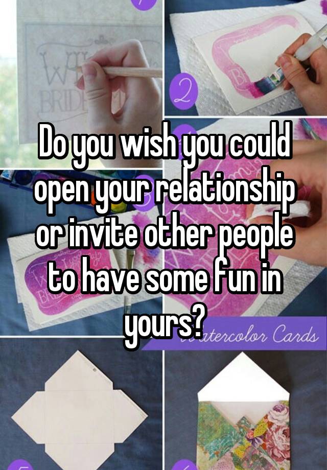 Do you wish you could open your relationship or invite other people to have some fun in yours?