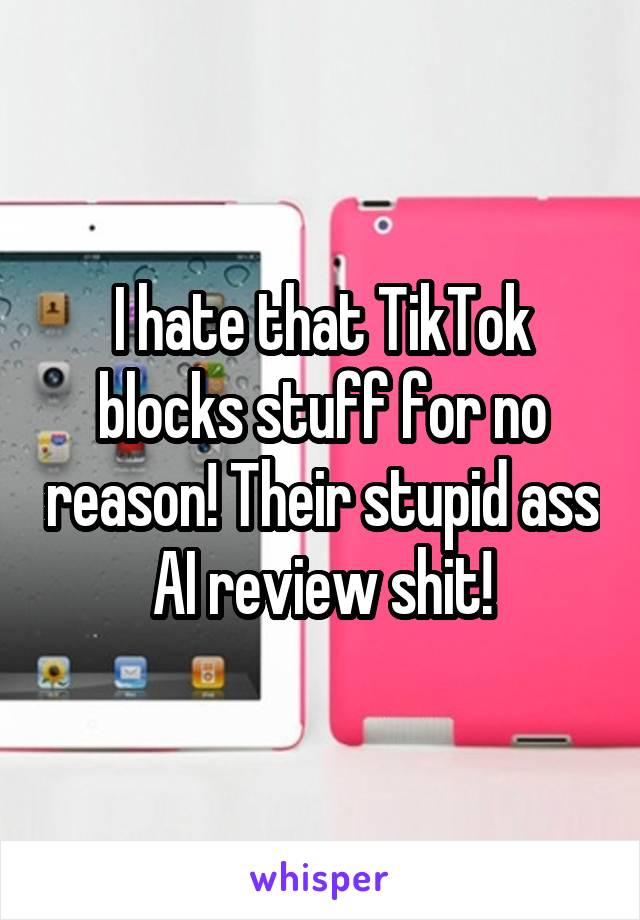 I hate that TikTok blocks stuff for no reason! Their stupid ass AI review shit!