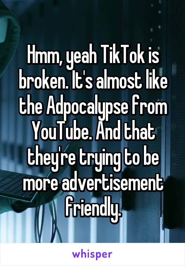 Hmm, yeah TikTok is broken. It's almost like the Adpocalypse from YouTube. And that they're trying to be more advertisement friendly.