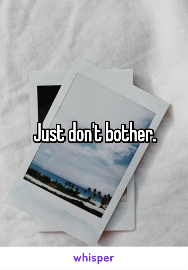 Just don't bother.