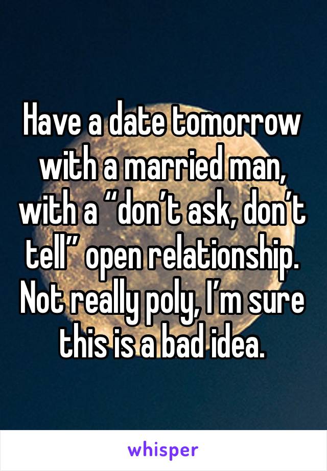 Have a date tomorrow with a married man, with a “don’t ask, don’t tell” open relationship. Not really poly, I’m sure this is a bad idea.