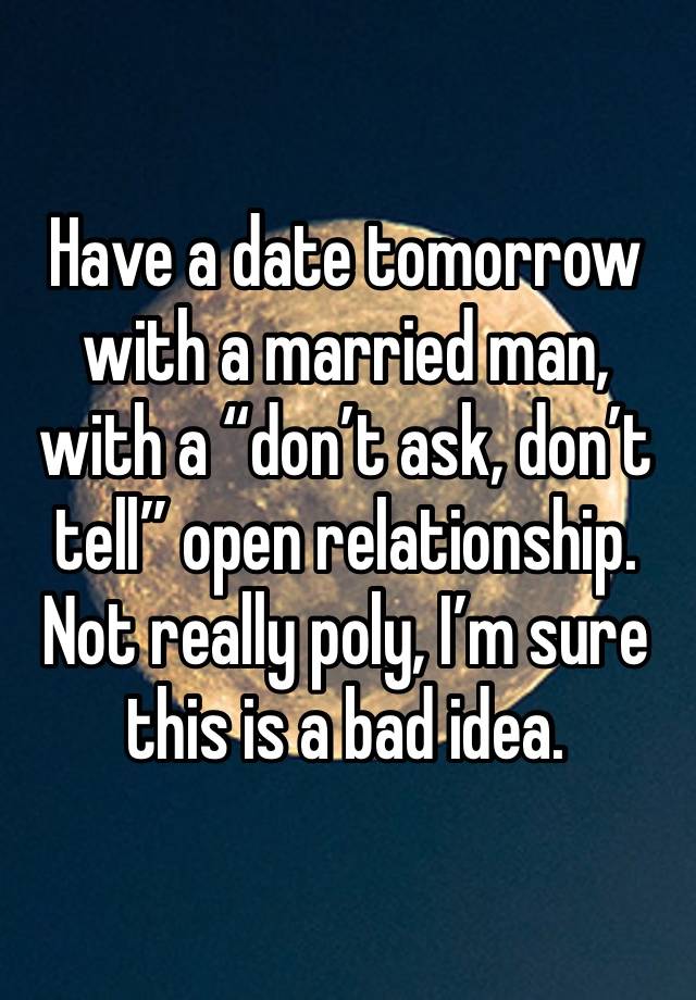 Have a date tomorrow with a married man, with a “don’t ask, don’t tell” open relationship. Not really poly, I’m sure this is a bad idea.