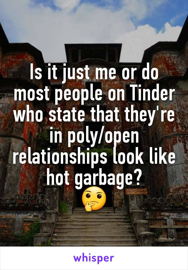 Is it just me or do most people on Tinder who state that they're in poly/open relationships look like hot garbage?
🤔