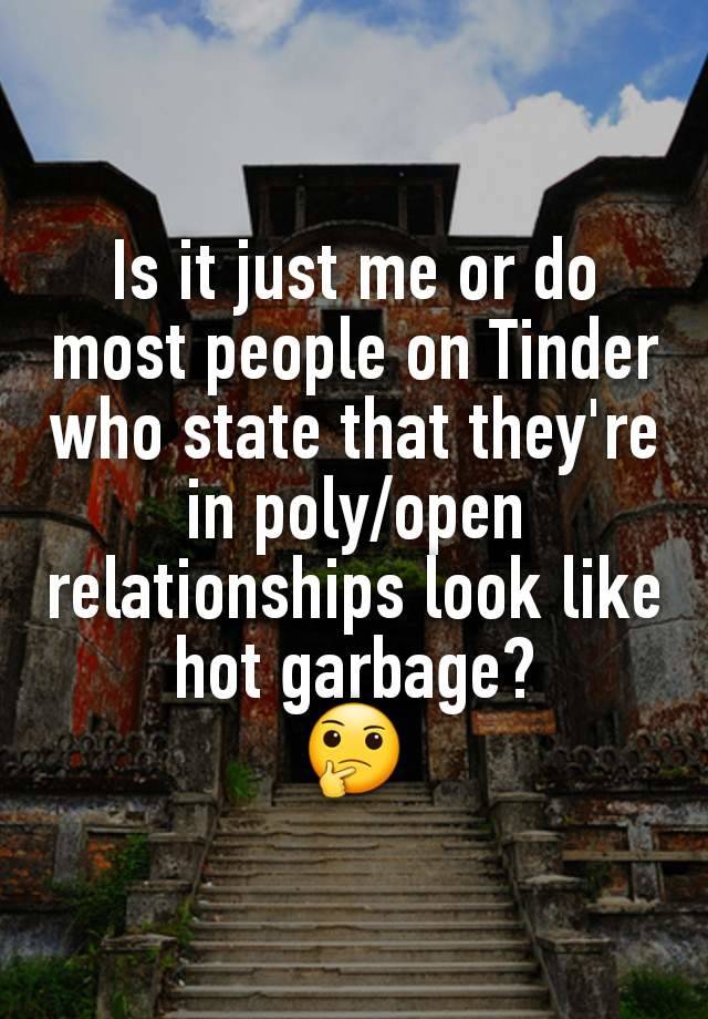 Is it just me or do most people on Tinder who state that they're in poly/open relationships look like hot garbage?
🤔