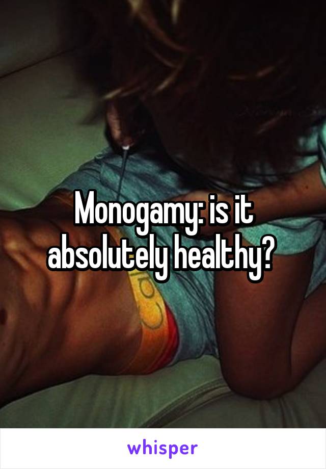 Monogamy: is it absolutely healthy? 