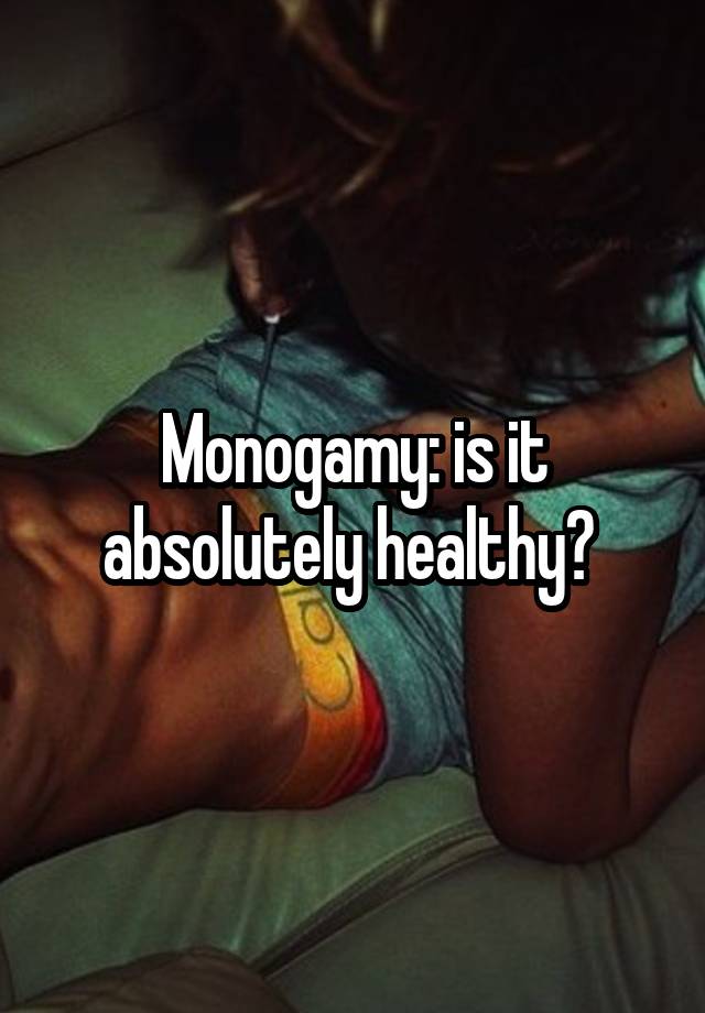 Monogamy: is it absolutely healthy? 