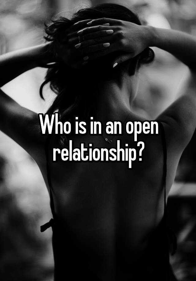 Who is in an open relationship?