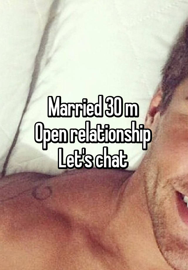 Married 30 m 
Open relationship 
Let's chat 