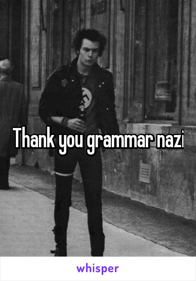 Thank you grammar nazi