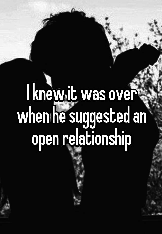 I knew it was over when he suggested an open relationship