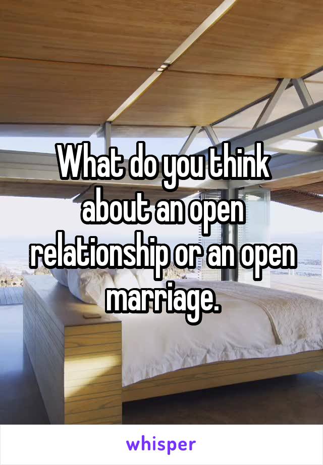 What do you think about an open relationship or an open marriage.