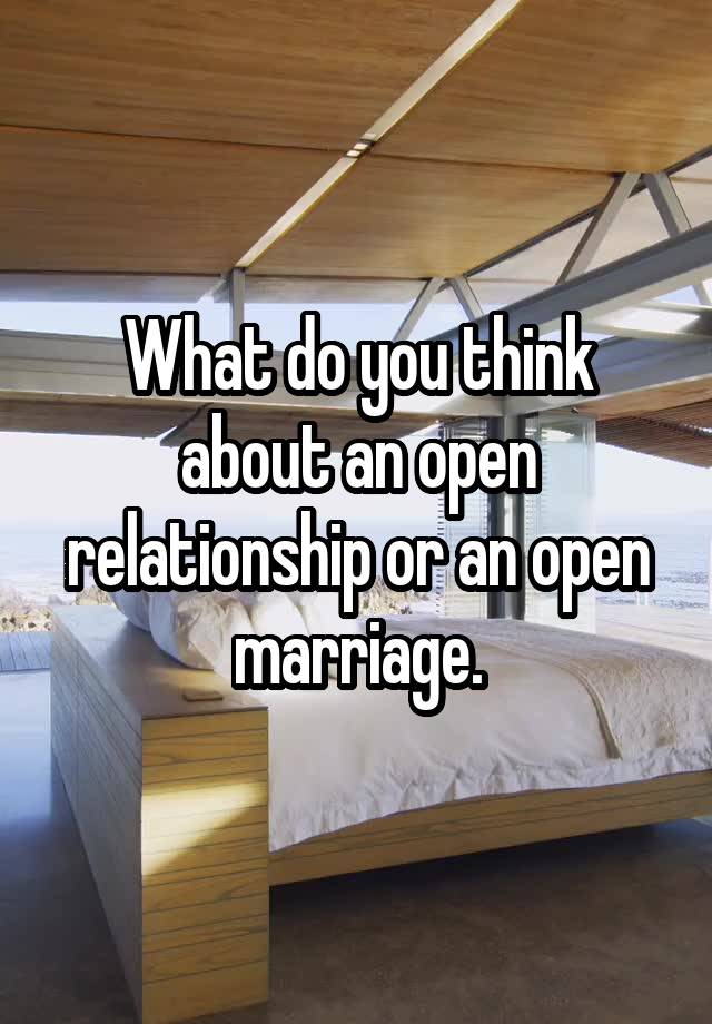 What do you think about an open relationship or an open marriage.