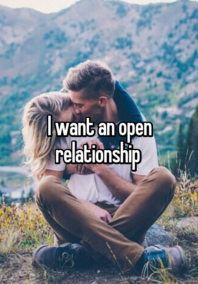 I want an open relationship 