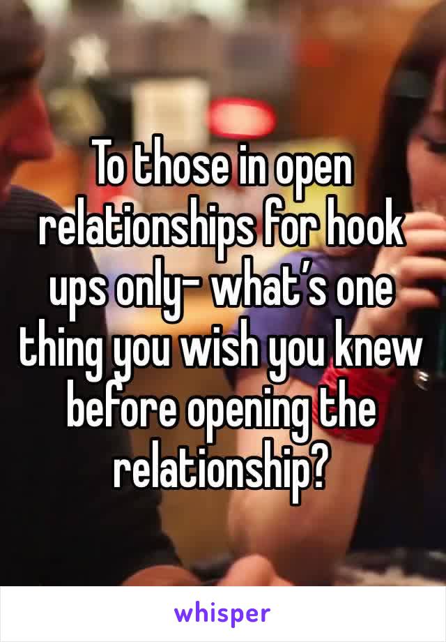 To those in open relationships for hook ups only- what’s one thing you wish you knew before opening the relationship?