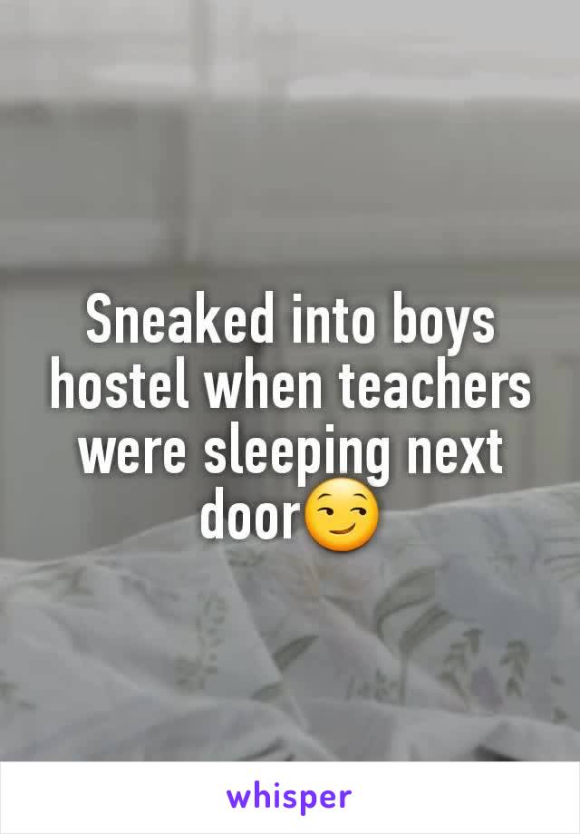 Sneaked into boys hostel when teachers were sleeping next door😏