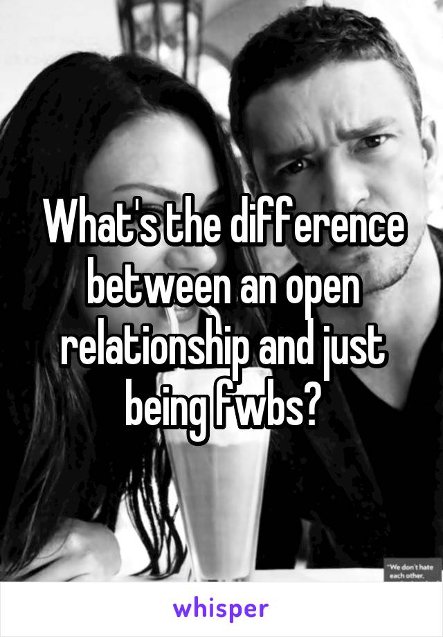 What's the difference between an open relationship and just being fwbs?