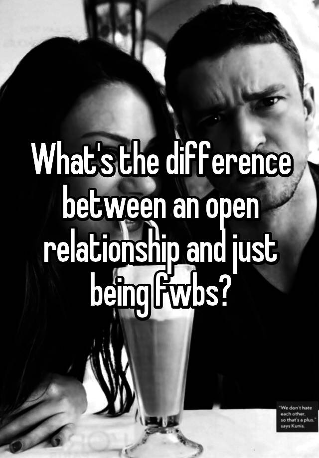 What's the difference between an open relationship and just being fwbs?