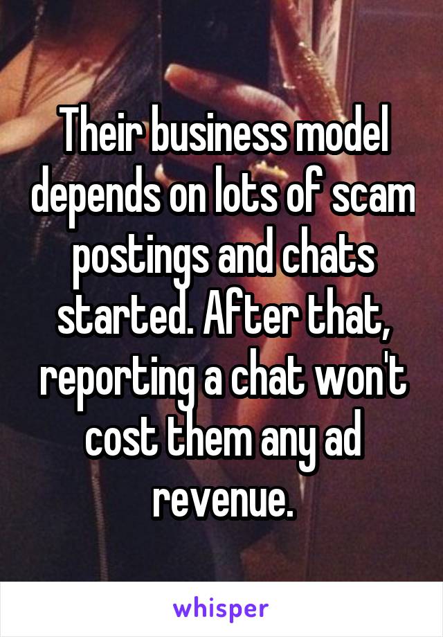 Their business model depends on lots of scam postings and chats started. After that, reporting a chat won't cost them any ad revenue.